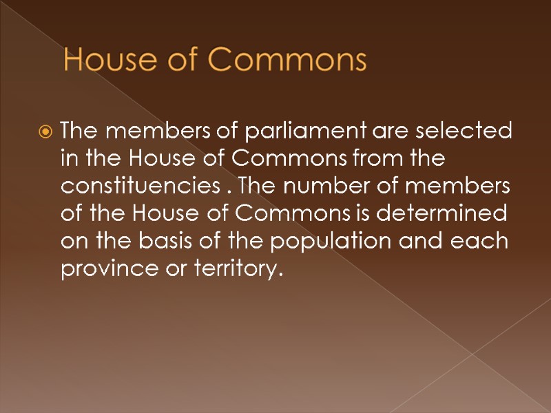 House of Commons The members of parliament are selected in the House of Commons